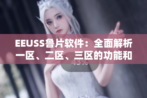 EEUSS魯片軟件：全面解析一區(qū)、二區(qū)、三區(qū)的功能和應(yīng)用