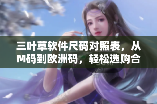 三葉草軟件尺碼對照表，從M碼到歐洲碼，輕松選購合適尺碼