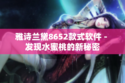 雅詩蘭黛8652款式軟件 - 發(fā)現(xiàn)水蜜桃的新秘密