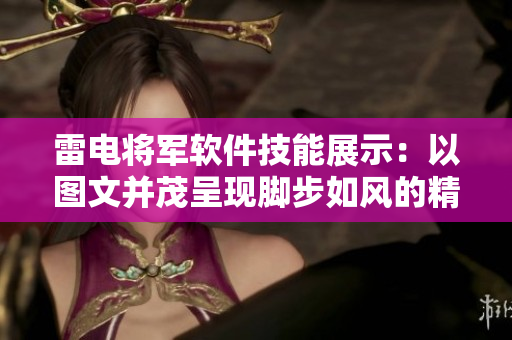 雷電將軍軟件技能展示：以圖文并茂呈現(xiàn)腳步如風(fēng)的精湛代碼編程技巧
