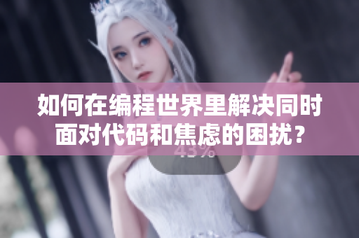 如何在編程世界里解決同時面對代碼和焦慮的困擾？