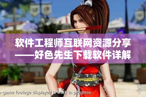軟件工程師互聯(lián)網(wǎng)資源分享——好色先生下載軟件詳解