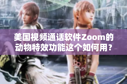 美國視頻通話軟件Zoom的動物特效功能這個如何用？