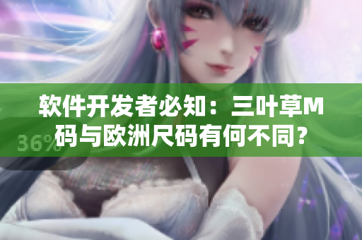軟件開發(fā)者必知：三葉草M碼與歐洲尺碼有何不同？