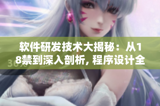 軟件研發(fā)技術(shù)大揭秘：從18禁到深入剖析, 程序設(shè)計全過程一網(wǎng)打盡!