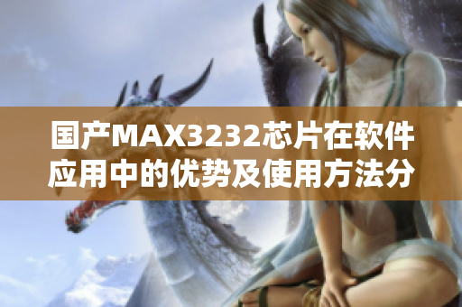 國(guó)產(chǎn)MAX3232芯片在軟件應(yīng)用中的優(yōu)勢(shì)及使用方法分享