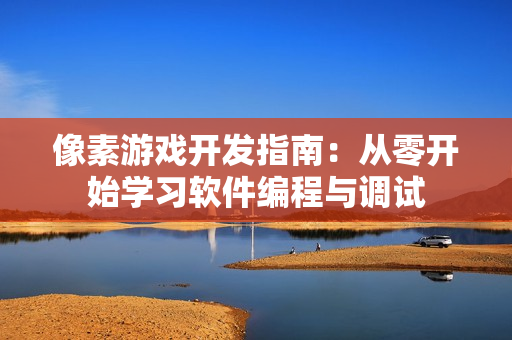 像素游戲開發(fā)指南：從零開始學(xué)習(xí)軟件編程與調(diào)試