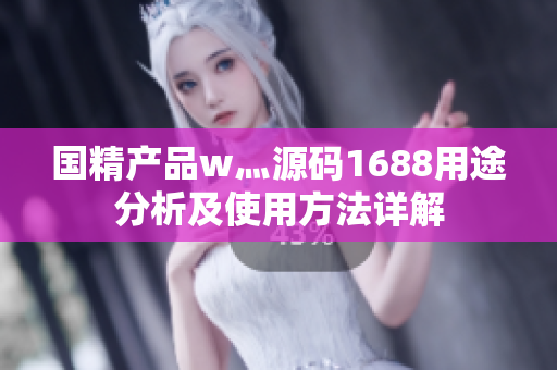 國(guó)精產(chǎn)品w灬源碼1688用途分析及使用方法詳解