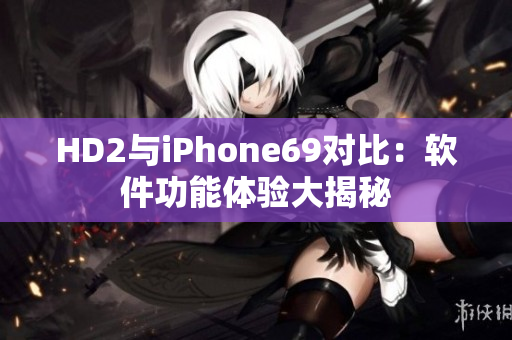 HD2與iPhone69對比：軟件功能體驗大揭秘