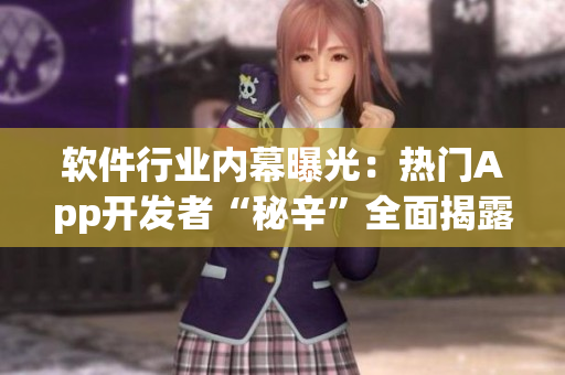 軟件行業(yè)內(nèi)幕曝光：熱門(mén)App開(kāi)發(fā)者“秘辛”全面揭露