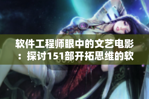 軟件工程師眼中的文藝電影：探討151部開拓思維的軟件啟示 影片揭秘