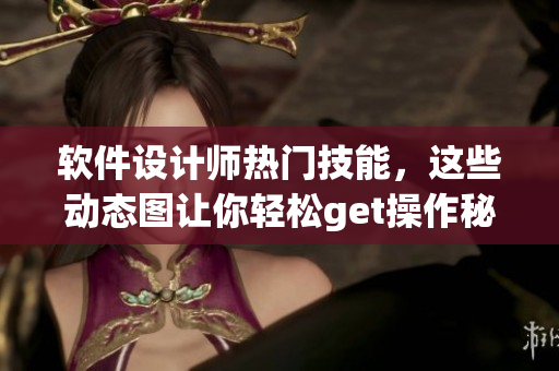 軟件設(shè)計師熱門技能，這些動態(tài)圖讓你輕松get操作秘籍