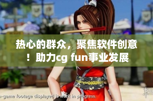 熱心的群眾，聚焦軟件創(chuàng)意！助力cg fun事業(yè)發(fā)展