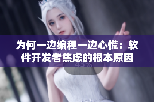 為何一邊編程一邊心慌：軟件開發(fā)者焦慮的根本原因