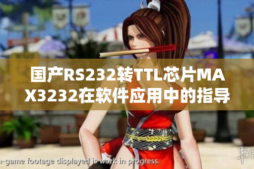 國產(chǎn)RS232轉(zhuǎn)TTL芯片MAX3232在軟件應(yīng)用中的指導(dǎo)原則