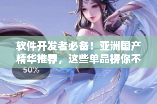 軟件開發(fā)者必備！亞洲國產(chǎn)精華推薦，這些單品榜你不能錯(cuò)過