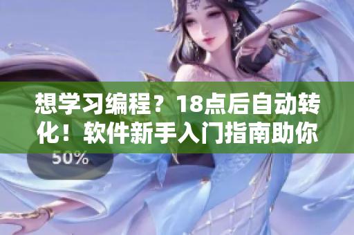 想學習編程？18點后自動轉化！軟件新手入門指南助你開啟編程之旅