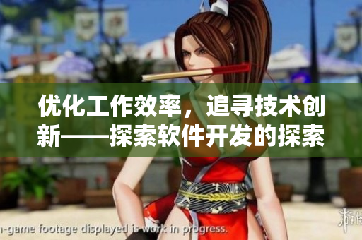 優(yōu)化工作效率，追尋技術(shù)創(chuàng)新——探索軟件開發(fā)的探索與思考