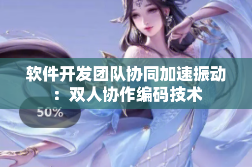 軟件開發(fā)團(tuán)隊(duì)協(xié)同加速振動(dòng)：雙人協(xié)作編碼技術(shù)