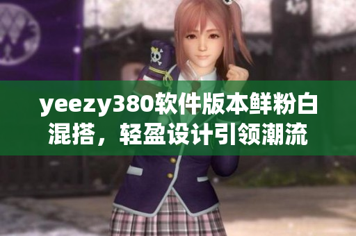 yeezy380軟件版本鮮粉白混搭，輕盈設計引領(lǐng)潮流