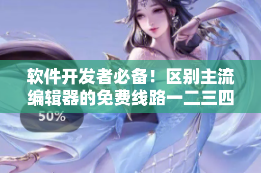 軟件開發(fā)者必備！區(qū)別主流編輯器的免費(fèi)線路一二三四！