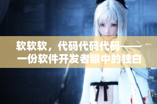 軟軟軟，代碼代碼代碼——一份軟件開發(fā)者眼中的獨白