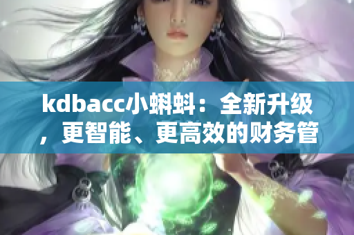 kdbacc小蝌蚪：全新升級(jí)，更智能、更高效的財(cái)務(wù)管理軟件