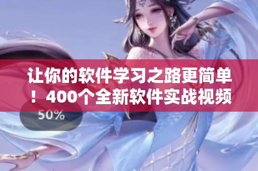 讓你的軟件學(xué)習(xí)之路更簡(jiǎn)單！400個(gè)全新軟件實(shí)戰(zhàn)視頻教程匯總