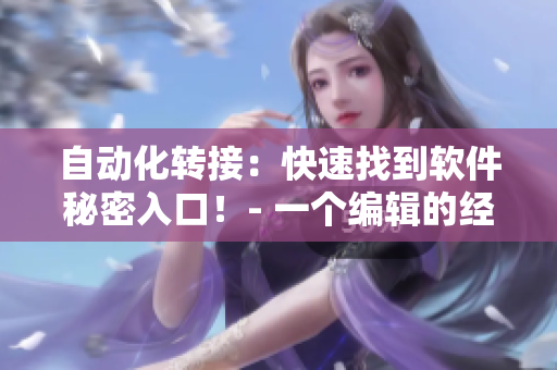 自動化轉(zhuǎn)接：快速找到軟件秘密入口！- 一個編輯的經(jīng)驗分享