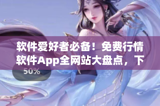 軟件愛好者必備!免費行情軟件App全網(wǎng)站大盤點,下載更方便! 軟件愛好者必備!免費行情軟件App全網(wǎng)站大盤點,下載更方便!
