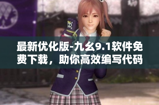 最新優(yōu)化版-九幺9.1軟件免費(fèi)下載，助你高效編寫(xiě)代碼！