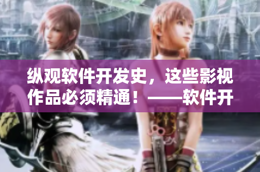 縱觀軟件開發(fā)史，這些影視作品必須精通！——軟件開發(fā)影視大全