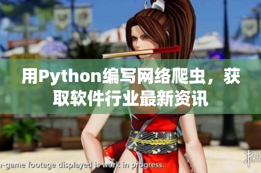 用Python編寫(xiě)網(wǎng)絡(luò)爬蟲(chóng)，獲取軟件行業(yè)最新資訊