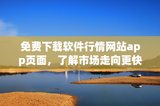 免費下載軟件行情網(wǎng)站app頁面，了解市場走向更快更準