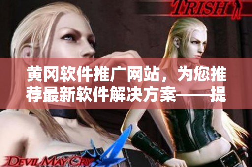 黃岡軟件推廣網(wǎng)站，為您推薦最新軟件解決方案——提高您的工作效率！