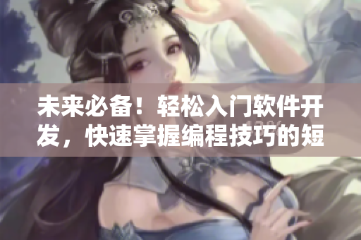 未來(lái)必備！輕松入門(mén)軟件開(kāi)發(fā)，快速掌握編程技巧的短視頻網(wǎng)頁(yè)入口