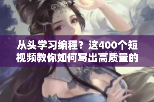 從頭學(xué)習(xí)編程？這400個(gè)短視頻教你如何寫出高質(zhì)量的軟件應(yīng)用！