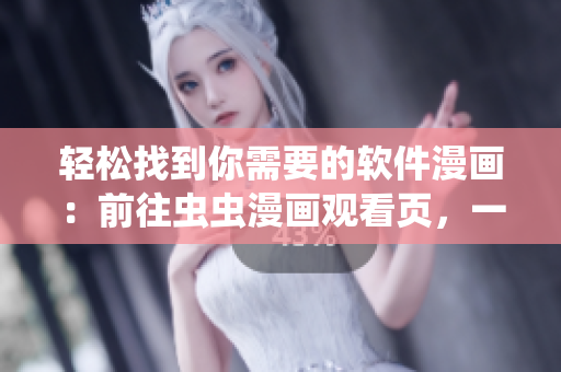 輕松找到你需要的軟件漫畫：前往蟲蟲漫畫觀看頁，一鍵進入代碼世界！