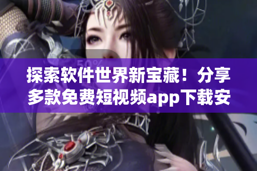 探索軟件世界新寶藏！分享多款免費短視頻app下載安裝指南