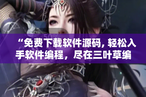 “免費(fèi)下載軟件源碼, 輕松入手軟件編程，盡在三葉草編程社區(qū)”