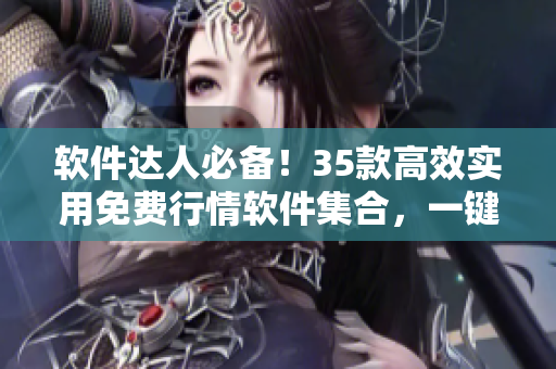 軟件達(dá)人必備！35款高效實(shí)用免費(fèi)行情軟件集合，一鍵下載暢享交易！