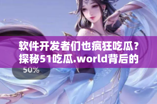 軟件開發(fā)者們也瘋狂吃瓜？探秘51吃瓜.world背后的軟件工具和技巧