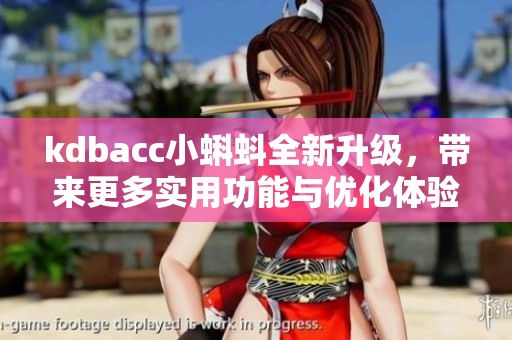 kdbacc小蝌蚪全新升級(jí)，帶來更多實(shí)用功能與優(yōu)化體驗(yàn)