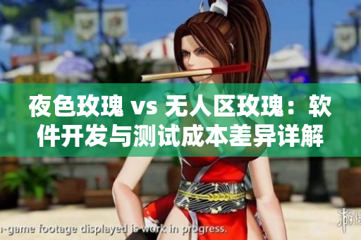 夜色玫瑰 vs 無人區(qū)玫瑰：軟件開發(fā)與測試成本差異詳解
