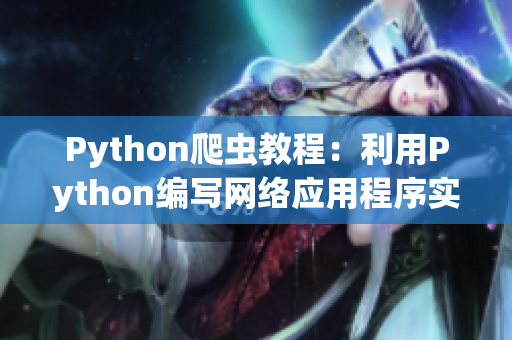 Python爬蟲教程：利用Python編寫網(wǎng)絡(luò)應(yīng)用程序?qū)崿F(xiàn)數(shù)據(jù)抓取