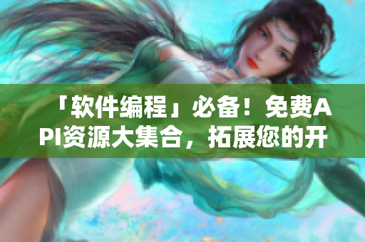 「軟件編程」必備！免費API資源大集合，拓展您的開發(fā)效率！