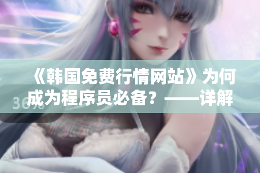 《韓國免費行情網(wǎng)站》為何成為程序員必備？——詳解推薦理由