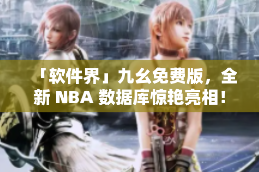 「軟件界」九幺免費(fèi)版，全新 NBA 數(shù)據(jù)庫(kù)驚艷亮相！
