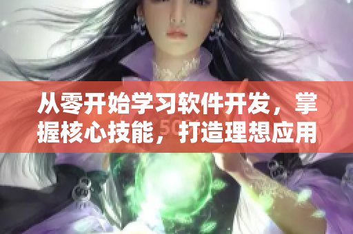 從零開始學習軟件開發(fā)，掌握核心技能，打造理想應用！——軟件開發(fā)新手指南