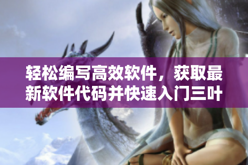 輕松編寫(xiě)高效軟件，獲取最新軟件代碼并快速入門(mén)三葉草下載平臺(tái)